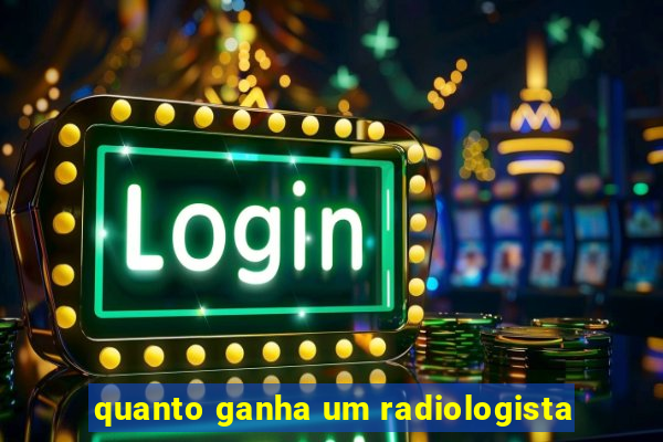 quanto ganha um radiologista